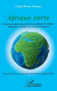 Afrique verte. Vision panafricaniste de Denis Sassou N'Guesso, Défenseur invétéré de l'environnement - Nsimba Christ Risnet ; Coussoud Mavoungou Martin P