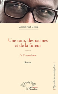 Une tour, des racines et de la fureur. La Transmission - Faye Cheikh gerard