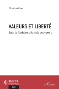 Valeurs et liberté. Essai de fondation rationnelle des valeurs - Lévêque Gilles