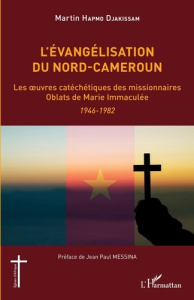 L'évangélisation du Nord-Cameroun. Les oeuvres catéchétiques des missionnaires Oblats de Marie Immac - Hapmo Djakissam Martin ; Messina Jean-Paul