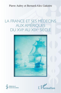 La France et ses médecins aux amériques du XVIe au XIXe siècle - Aubry Pierre ; Gaüzère Bernard-Alex