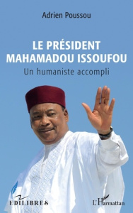 Le Président Mahamadou Issoufou. Un humaniste accompli - Poussou Adrien
