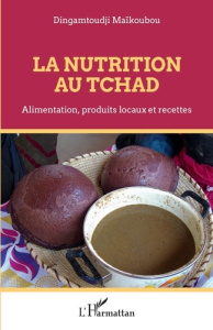 La nutrition au Tchad. Alimentation, produits locaux et recettes - Maikoubou Dingamtoudji
