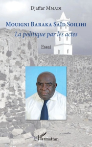 Mouigni Baraka Saïd Soilihi. La politique par les actes - Mmadi Djaffar