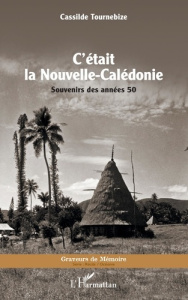C'était la Nouvelle-Calédonie. Souvenirs des années 50 - Tournebize Cassilde