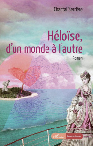 Héloïse, d'un monde à l'autre - Serrière Chantal