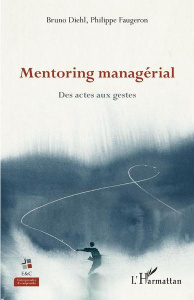 Mentoring managérial. Des actes aux gestes - Diehl Bruno ; Faugeron Philippe