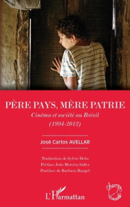 Père pays, mère patrie. Cinéma et société au Brésil (1994-2012) - Avellar José Carlos ; Debs Sylvie ; Moreira Salles