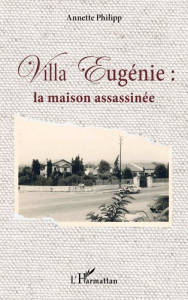 Villa Eugénie : la maison assassinée - Philipp Annette