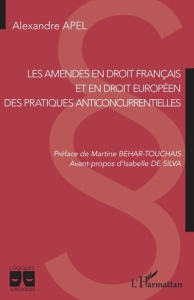 Les amendes en droit français et en droit européen des pratiques anticoncurrentielles. Des pratiques - Apel Alexandre ; Behar-Touchais Martine ; Silva Is