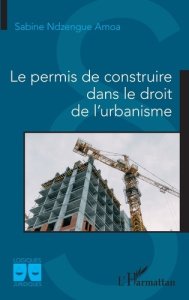 Le permis de construire dans le droit de l'urbanisme - Ndzengue Amoa Sabine