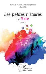 Les petites histoires de Ysie Tome 1 - Kouassi Homo Adjoua Euphrasie