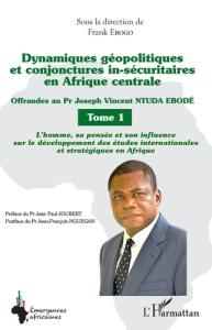 Dynamiques géopolitiques et conjonctures in-sécuritaires en Afrique centrale. Tome 1, Offrandes au P - Ebogo Frank ; Joubert Jean-Paul ; Nguegan Jean-Fra