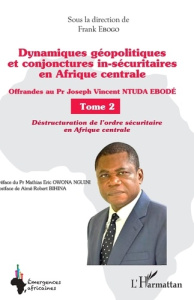 Dynamiques géopolitiques et conjonctures in-sécuritaires en Afrique centrale Tome 2. Tome 2, Offrand - Ebogo Frank ; Owona Nguini Mathias Eric ; Bihina A
