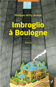 Imbroglio à Boulogne - Annon Philippe-Willy