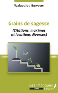 Grains de sagesse. (Citations, maximes et locutions diverses) - Bilivogui Walaoulou
