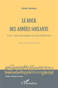 Le rock des années soixante. Une vision gnostique du psychédélisme - Santamaria Antoine ; Castanet Pierre Albert