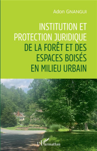 Institution et protection juridique de la forêt et des espaces boisés en milieu urbain - Gnangui Adon