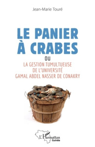 Le panier à crabes. La gestion tumultueuse de l'université Gamal Abdel Nasser de Conakry - Touré Jean-Marie