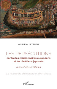 Les persécutions contre les missionnaires européens et les chrétiens japonais aux XVIe et XVIIe sièc - Ryoko Asuka