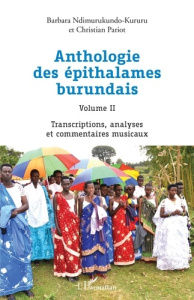 Anthologie des épithalames burundais Volume II. Transcriptions, analyses et commentaires musicaux - Ndimurukundo-Kururu Barbara ; Pariot Christian
