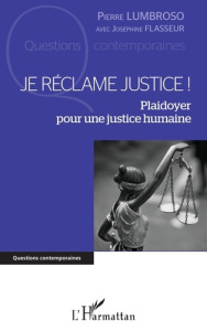 Je réclame justice ! Plaidoyer pour une justice humaine - Lumbroso Pierre ; Flasseur Joséphine