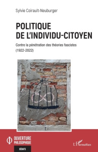 Politique de l'individu-citoyen. Contre la pénétration des théories fascistes (1922-2022) - Coirault-Neuburger Sylvie