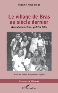 Le village de Bras au siècle dernier. Quand nous étions petites filles - Maldonado Michèle ; Bourguigon-Coquillat Andrée