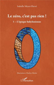 Le zéro, c'est pas rien ! Tome 1, L'époque babylonienne - Meyer-Hervé Isabelle ; Martin Audrey