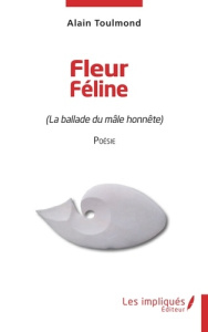 Fleur Féline. La ballade du mâle honnête - Toulmond Alain