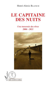 Le capitaine des nuits. Une traversée des rêves 2006 - 2021 - Baatsch Henri-Alexis