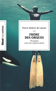 Frère des orques. Plongée avec les orques libres - Latour Pierre Robert de ; Watson Paul