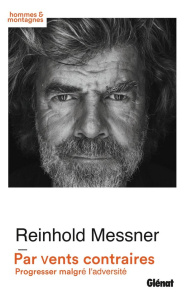 Par vents contraires. De l'art de progresser dans l'adversité - Messner Reinhold ; Barbet Magali