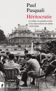 Héritocratie. Les élites, les grandes écoles et les mésaventures du mérite (1870-2020) - Pasquali Paul