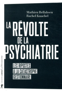 La révolte de la psychiatrie. Les ripostes à la catastrophe gestionnaire - Bellahsen Mathieu ; Knaebel Rachel ; Bellahsen Lor