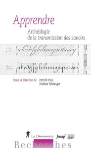 Apprendre. Archéologie de la transmission des savoirs - Pion Patrick ; Schlanger Nathan ; Garcia Dominique