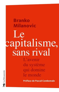 Le capitalisme, sans rival. L'avenir du système qui domine le monde - Milanovic Branko ; Combemale Pascal ; Mylondo Bapt