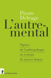 L'autre-mental. Figures de l'anthropologue en écrivain de science-fiction - Déléage Pierre