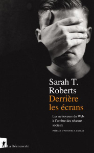 Derrière les écrans. Les nettoyeurs du Web à l'ombre des réseaux sociaux - Roberts Sarah T. ; Casilli Antonio ; Renaut Sophie
