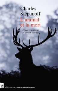 L'animal et la mort. Chasses, modernité et crise du sauvage - Stépanoff Charles