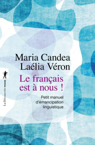 Le français est à nous ! Petit manuel d'émancipation linguistique - Candea Maria ; Véron Laélia