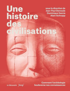 Une histoire des civilisations. Comment l'archéologie bouleverse nos connaissances - Demoule Jean-Paul ; Garcia Dominique ; Schnapp Ala