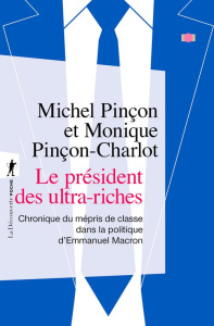Le président des ultra-riches. Chronique du mépris de classe dans la politique d'Emmanuel Macron - Pinçon-Charlot Monique ; Pinçon Michel