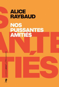 Nos puissantes amitiés. Des liens politiques, des lieux de résistance - Raybaud Alice