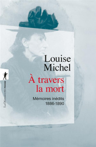 A travers la mort. Mémoires inédits, 1886-1890 - Michel Louise ; Rétat Claude
