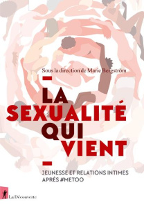 La sexualité qui vient. Jeunesse et relations intimes après #MeToo - Bergström Marie