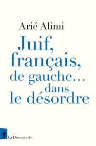 Juif, français, de gauche... dans le désordre - Alimi Arié