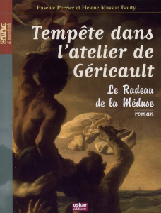 Tempête dans l'atelier de Géricault. Le radeau de la méduse - Perrier Pascale ; Masson-Bouty Hélène