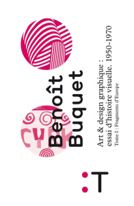 Art et design graphique : essai d'histoire visuelle, 1950-1970. Tome 1, fragments d'Europe - Buquet Benoît