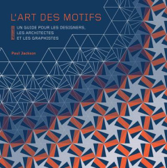 L'art des motifs. Un guide pour les designers, les architectes et les graphistes - Jackson Paul ; Ivars Aurélien